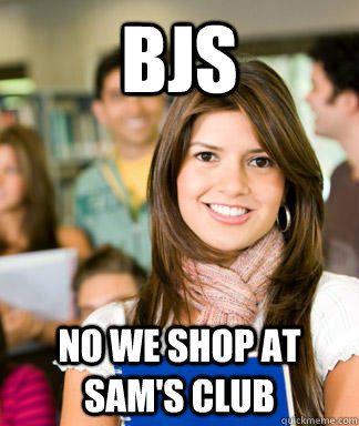 BJs No we shop at sam's club - BJs No we shop at sam's club  Sheltered College Freshman