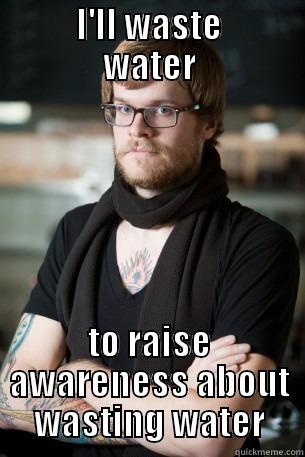 wasting water -     I'LL WASTE     WATER TO RAISE AWARENESS ABOUT WASTING WATER Hipster Barista