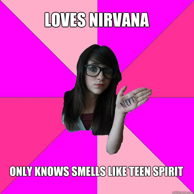 Loves nirvana Only knows smells like teen spirit - Loves nirvana Only knows smells like teen spirit  Idiot Nerd Girl