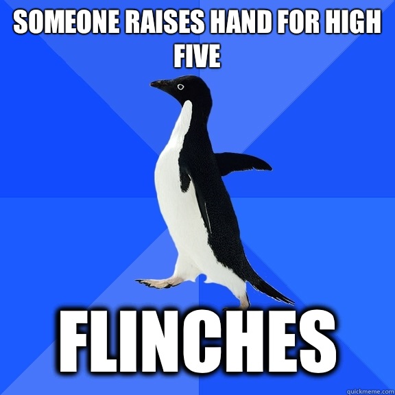 Someone raises hand for high five Flinches  Socially Awkward Penguin