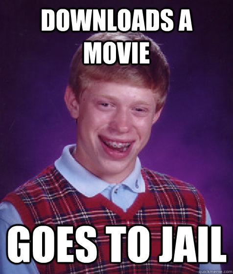 Downloads a movie goes to jail  Bad Luck Brian