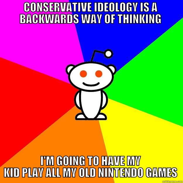 CONSERVATIVE IDEOLOGY IS A BACKWARDS WAY OF THINKING I'M GOING TO HAVE MY KID PLAY ALL MY OLD NINTENDO GAMES Reddit Alien