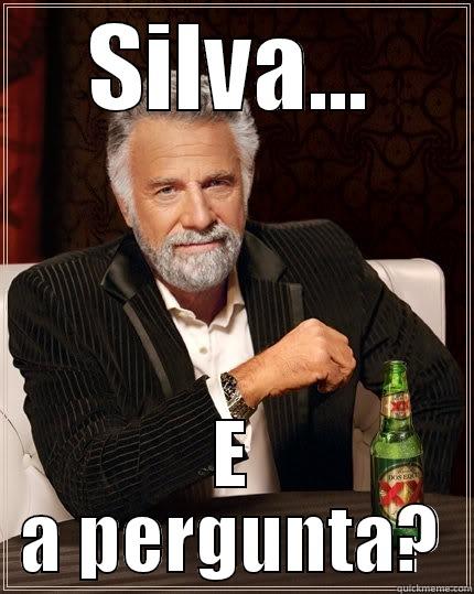 SILVA... E A PERGUNTA? The Most Interesting Man In The World