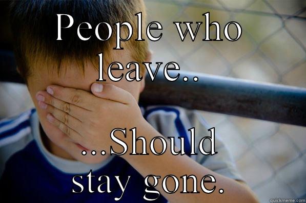 PEOPLE WHO LEAVE.. ...SHOULD STAY GONE. Confession kid