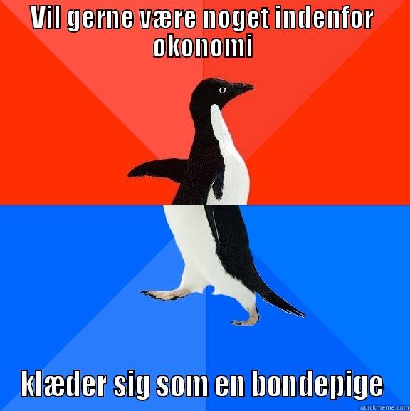 VIL GERNE VÆRE NOGET INDENFOR ØKONOMI KLÆDER SIG SOM EN BONDEPIGE Socially Awesome Awkward Penguin