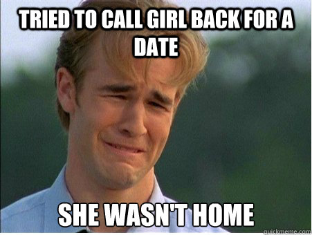 Tried to call girl back for a date she wasn't home  1990s Problems