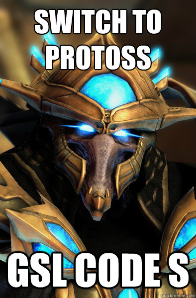 Switch to 
Protoss GSL CODE S  