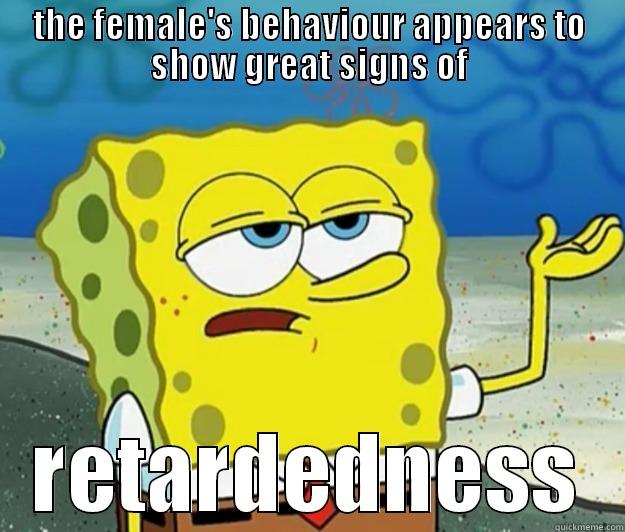 THE FEMALE'S BEHAVIOUR APPEARS TO SHOW GREAT SIGNS OF RETARDEDNESS Tough Spongebob