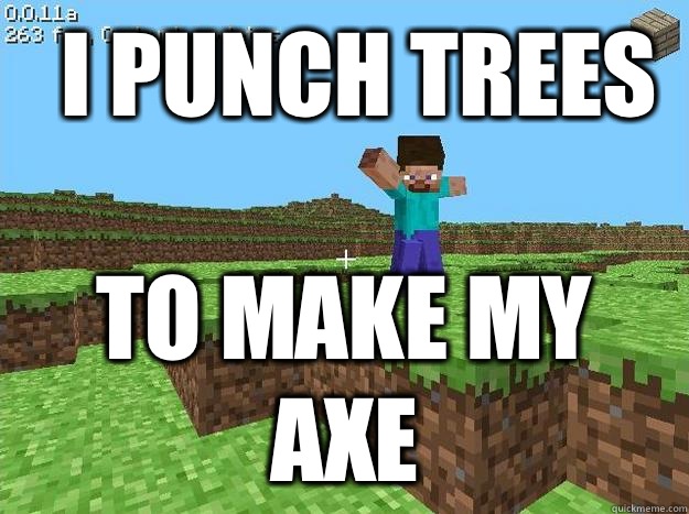 I punch trees to make my axe - I punch trees to make my axe  Kickass Minecraft Guy