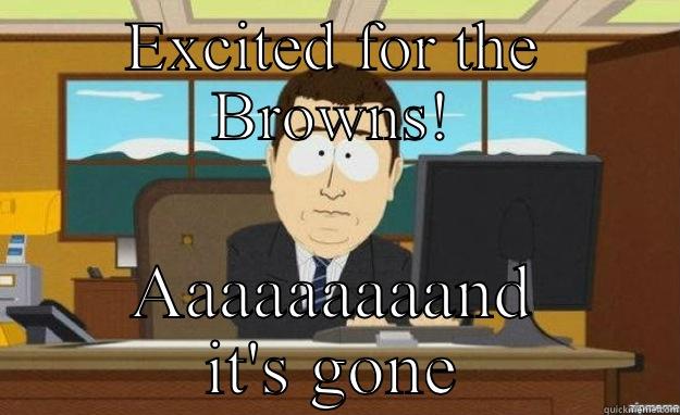 EXCITED FOR THE BROWNS! AAAAAAAAAND IT'S GONE aaaand its gone