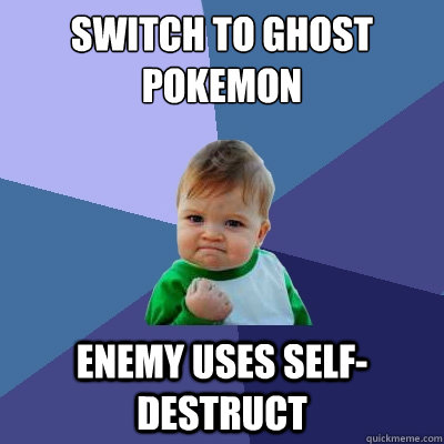 Switch to ghost pokemon Enemy uses self-destruct   Success Kid