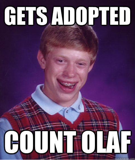 gets adopted count olaf  Bad Luck Brian