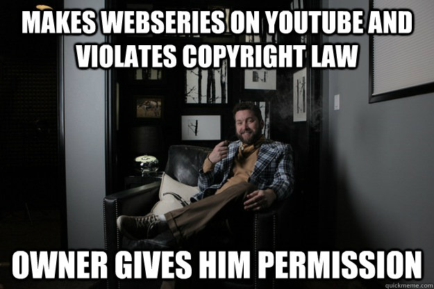 Makes webseries on YouTube and violates copyright law Owner gives him permission  benevolent bro burnie