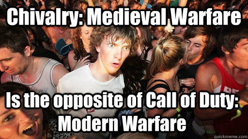 Chivalry: Medieval Warfare Is the opposite of Call of Duty: Modern Warfare - Chivalry: Medieval Warfare Is the opposite of Call of Duty: Modern Warfare  Sudden Clarity Clarence