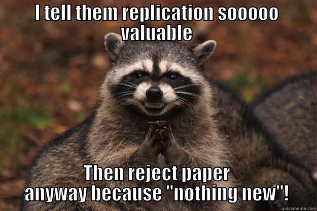 I TELL THEM REPLICATION SOOOOO VALUABLE THEN REJECT PAPER ANYWAY BECAUSE 