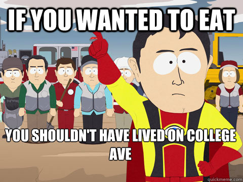 If you wanted to eat You shouldn't have lived on college ave  Captain Hindsight