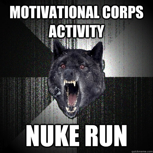 Motivational corps activity nuke run  Insanity Wolf