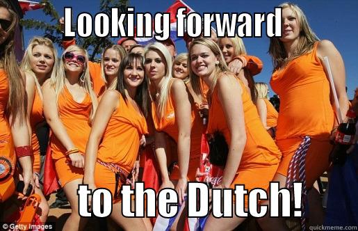 Dutch Fans Text -         LOOKING FORWARD                     TO THE DUTCH!       Misc