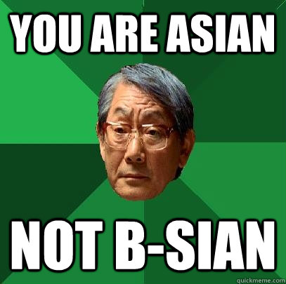 You are asian Not B-sian  High Expectations Asian Father