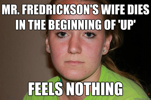 Mr. Fredrickson's wife dies in the beginning of 'up' Feels Nothing  