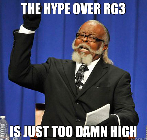 THE HYPE OVER RG3 IS JUST TOO DAMN HIGH - THE HYPE OVER RG3 IS JUST TOO DAMN HIGH  Jimmy McMillan