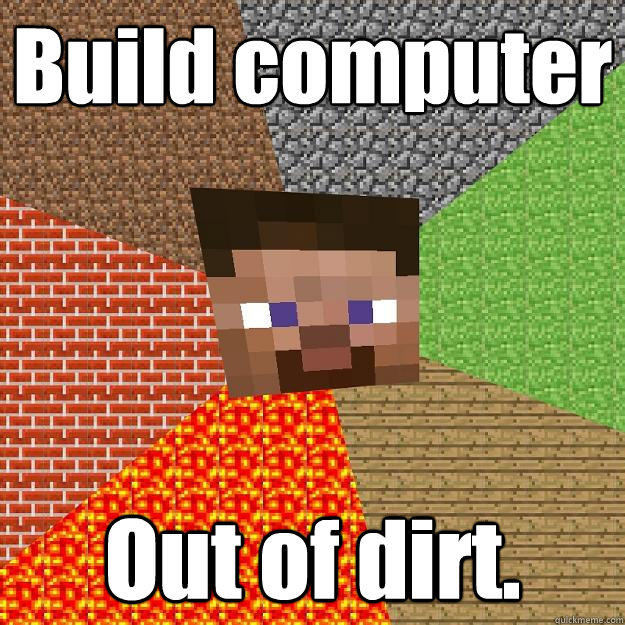 Build computer Out of dirt.  