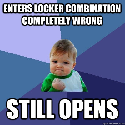 Enters locker combination completely wrong Still opens  Success Kid