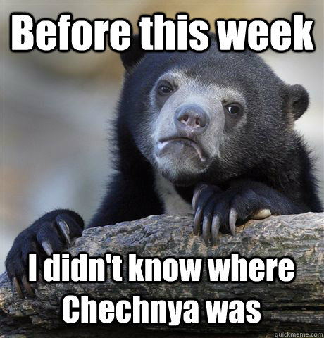 Before this week I didn't know where Chechnya was  Confession Bear