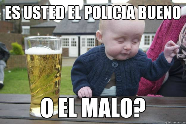 ¿es usted el policia bueno o el malo?  drunk baby