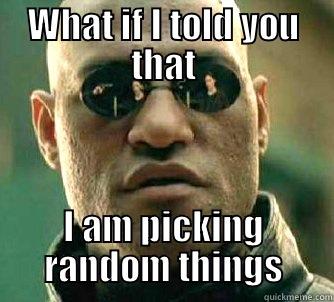 WHAT IF I TOLD YOU THAT I AM PICKING RANDOM THINGS Matrix Morpheus