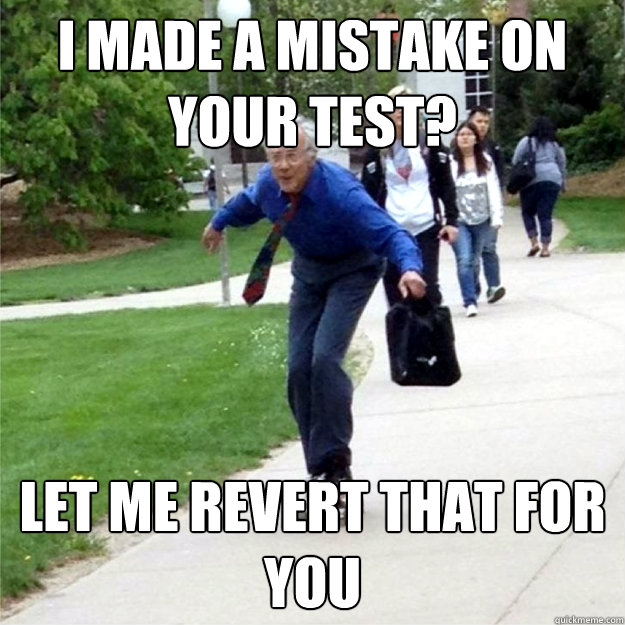 I made a mistake on your test? let me revert that for you  Skating Prof