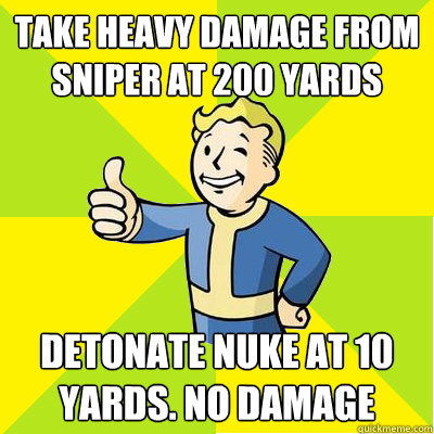 Take heavy damage from sniper at 200 yards detonate nuke at 10 yards. no damage  Fallout new vegas