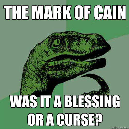 the mark of cain was it a blessing or a curse?  Philosoraptor