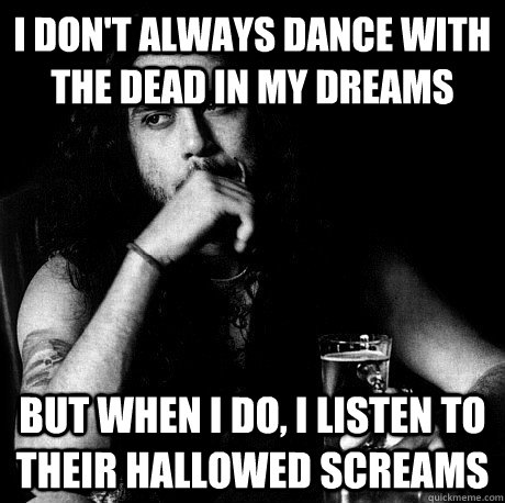 I DON'T ALWAYS DANCE WITH THE DEAD IN MY DREAMS BUT WHEN I DO, I LISTEN TO THEIR HALLOWED SCREAMS - I DON'T ALWAYS DANCE WITH THE DEAD IN MY DREAMS BUT WHEN I DO, I LISTEN TO THEIR HALLOWED SCREAMS  Misc