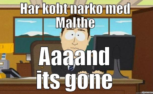 HAR KØBT NARKO MED MALTHE AAAAND ITS GONE aaaand its gone