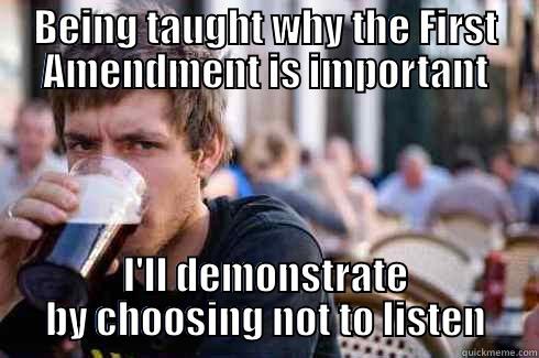 BEING TAUGHT WHY THE FIRST AMENDMENT IS IMPORTANT I'LL DEMONSTRATE BY CHOOSING NOT TO LISTEN Lazy College Senior