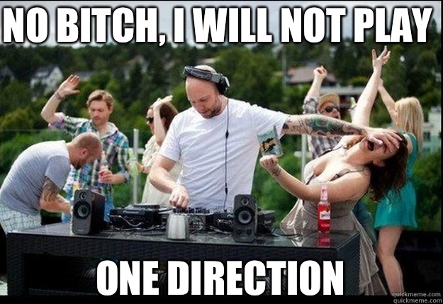 NO BITCH, I will not play
 One Direction
  