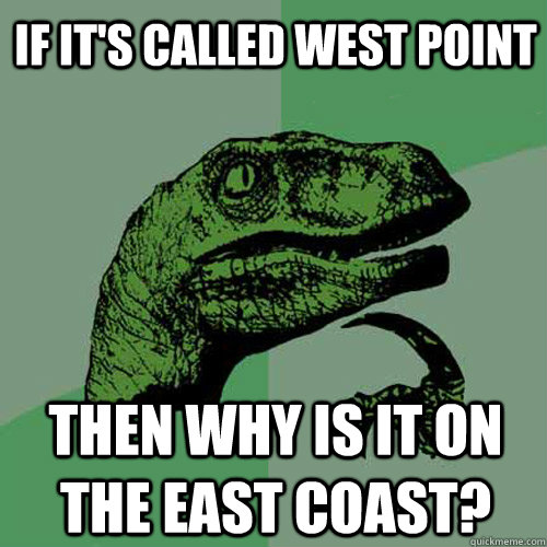 if it's called west point then why is it on the east coast? - if it's called west point then why is it on the east coast?  Philosoraptor