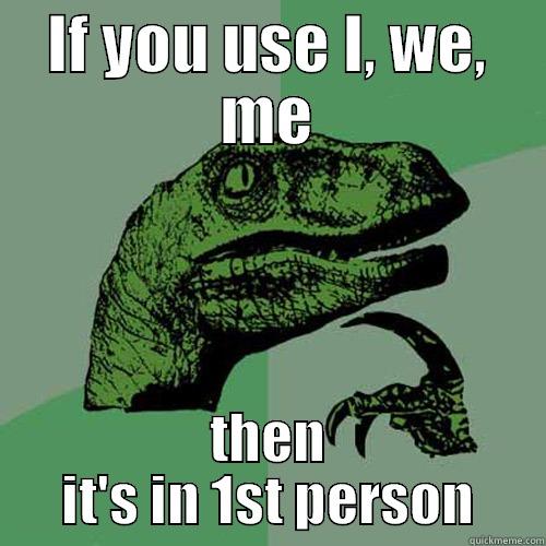 1st eprson - IF YOU USE I, WE, ME THEN IT'S IN 1ST PERSON Philosoraptor