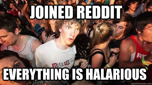 joined reddit everything is halarious  - joined reddit everything is halarious   Sudden Clarity Clarence