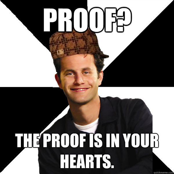 Proof?  The proof is in your hearts. - Proof?  The proof is in your hearts.  Scumbag Christian