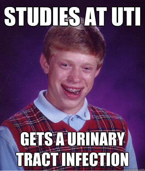 Studies at UTI gets a urinary tract infection - Studies at UTI gets a urinary tract infection  Bad Luck Brian