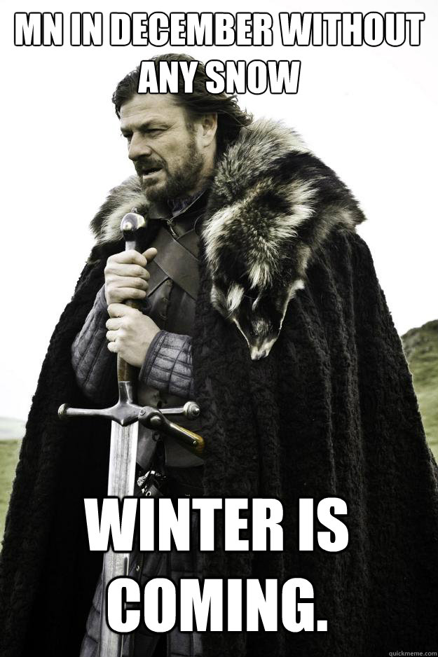 MN in December without any snow Winter is coming.  Winter is coming