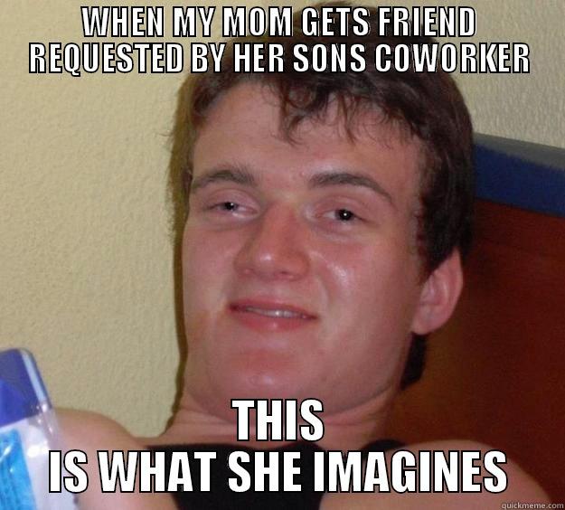 YOUR MOM - WHEN MY MOM GETS FRIEND REQUESTED BY HER SONS COWORKER THIS IS WHAT SHE IMAGINES 10 Guy