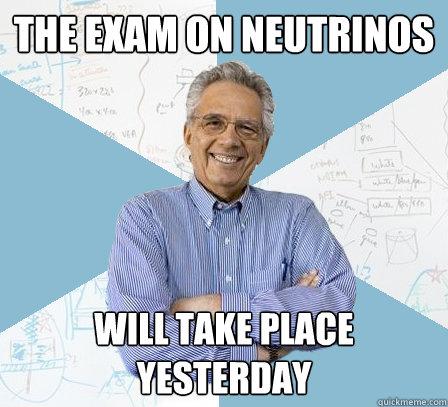 the exam on neutrinos will take place yesterday  Engineering Professor