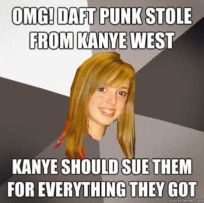 OMG! Daft Punk stole from Kanye West Kanye should sue them for everything they got  Musically Oblivious 8th Grader