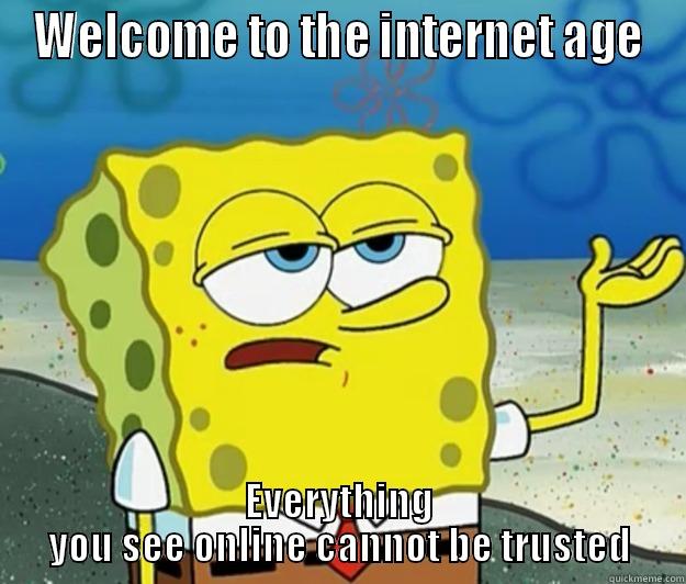 WELCOME TO THE INTERNET AGE EVERYTHING YOU SEE ONLINE CANNOT BE TRUSTED Tough Spongebob