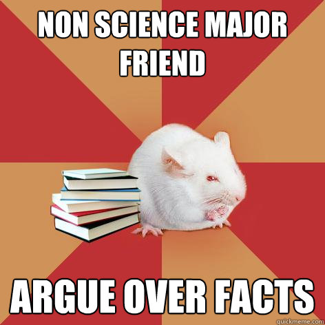 Non science major friend argue over facts - Non science major friend argue over facts  Science Major Mouse