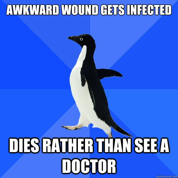 Awkward wound gets infected Dies rather than see a doctor  Socially Awkward Penguin