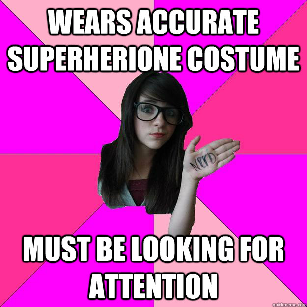 Wears accurate superherione costume Must be looking for attention  Idiot Nerd Girl